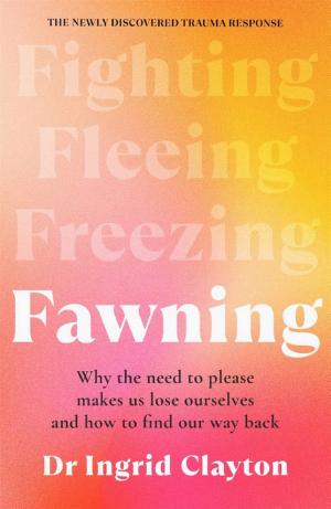 Cover of Fawning: Why the Need to Please Makes Us Lose Ourselves--and How to Find Our Way Back