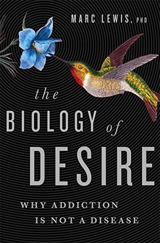 Cover of The Biology of Desire: Why Addiction Is Not a Disease