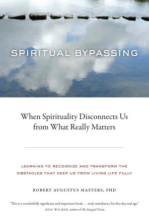 Cover of Spiritual Bypassing: When Spirituality Disconnects Us from What Really Matters