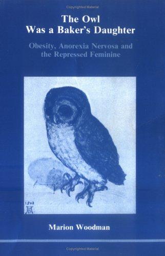 Cover of The Owl Was a Baker's Daughter: Obesity, Anorexia Nervosa and the Repressed Feminine